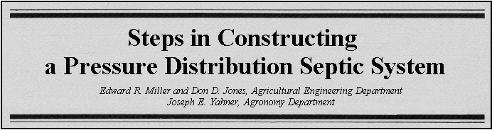 ID-164: Steps in Constructing a Pressure Distribution Septic System.
      Edward R. Miller and Don D. Jones, Agricultural Engineering Department;
      Joseph E. Yahner, Agronomy Department